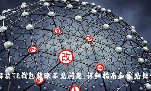如何解决TP钱包转账不见问题：详细指南和常见错误排查