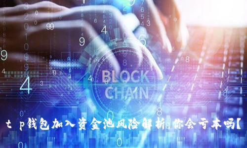 t p钱包加入资金池风险解析：你会亏本吗？