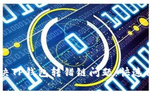 如何解决TP钱包转错链问题：快速修复指南