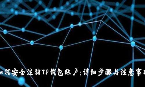 如何安全注销TP钱包账户：详细步骤与注意事项