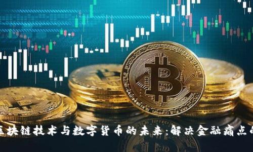 深入了解区块链技术与数字货币的未来：解决金融痛点的最佳选择