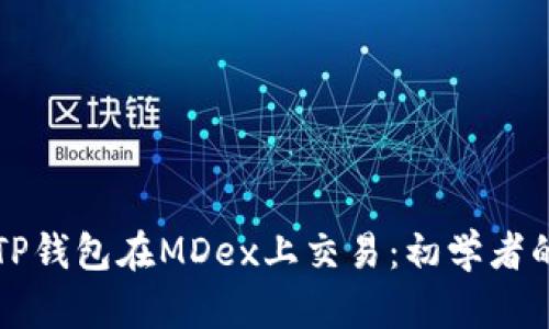 如何使用TP钱包在MDex上交易：初学者的终极指南