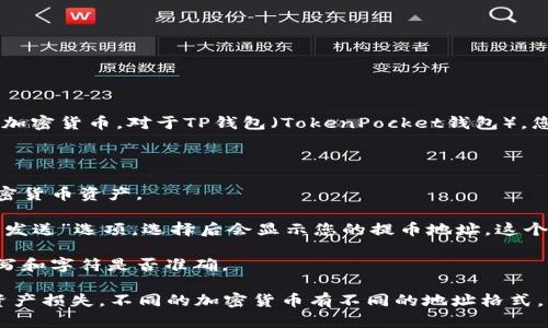提币地址是与特定加密钱包关联的字符串，用于接收加密货币。对于TP钱包（TokenPocket钱包），您可以通过以下步骤找到您的提币地址：

1. **打开TP钱包**：启动您的TP钱包应用。

2. **选择资产**：在主界面上，选择您想要提币的加密货币资产。

3. **查看地址**：在该资产页面，通常会有“提币”或“发送”选项，选择后会显示您的提币地址。这个地址通常是一个以字母和数字组合而成的长字符串。

4. **复制地址**：确保复制正确的地址，并注意大小写和字符是否准确。

切记，提币时请确认接收方地址的正确性，以免造成资产损失。不同的加密货币有不同的地址格式，请务必选择您要提币的正确币种地址。