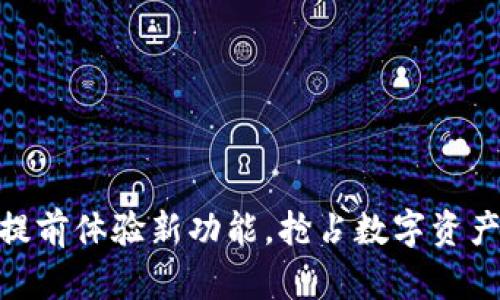 T钱包内测：提前体验新功能，抢占数字资产管理的先机