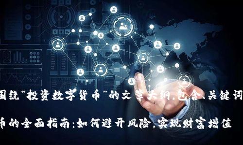 下面是一篇围绕“投资数字货币”的文章大纲，包含、关键词和内容结构。

投资数字货币的全面指南：如何避开风险，实现财富增值