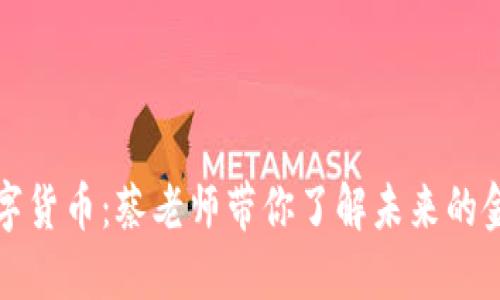 解密数字货币：蔡老师带你了解未来的金融世界