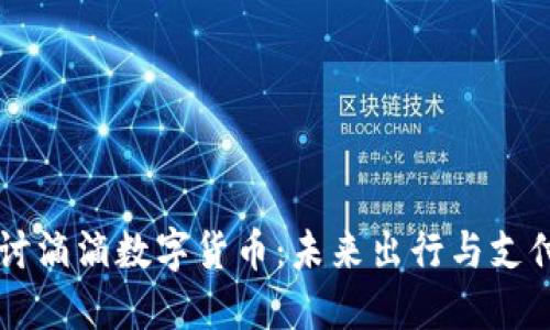 深入探讨滴滴数字货币：未来出行与支付的变革