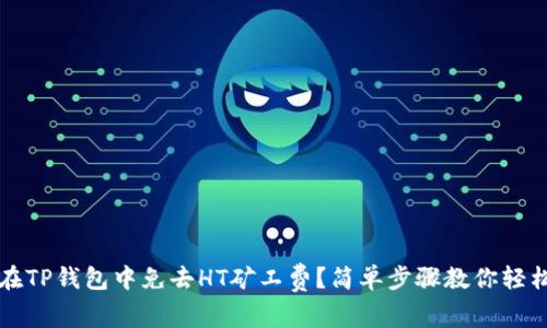如何在TP钱包中免去HT矿工费？简单步骤教你轻松解决