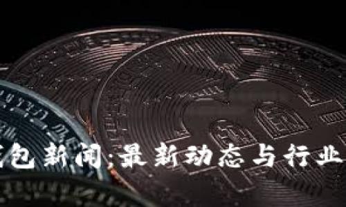 TP钱包新闻：最新动态与行业解析