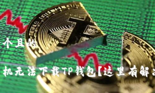 思考一个且的

苹果手机无法下载TP钱包？这里有解决办法！