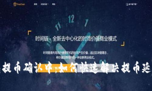 TP钱包提币确认中：如何快速解决提币延迟问题
