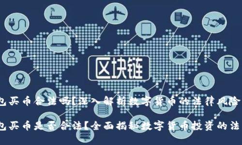 t p钱包买币合法吗？深入解析数字货币的法律风险

t p钱包买币是否合法？全面揭秘数字货币投资的法律风险