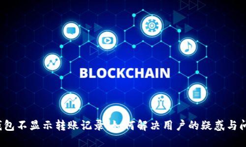 TP钱包不显示转账记录，如何解决用户的疑惑与问题？
