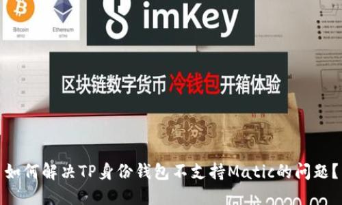 如何解决TP身份钱包不支持Matic的问题？