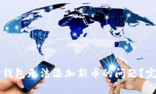 如何解决TP钱包无法添加新币的问题？完美操作指南