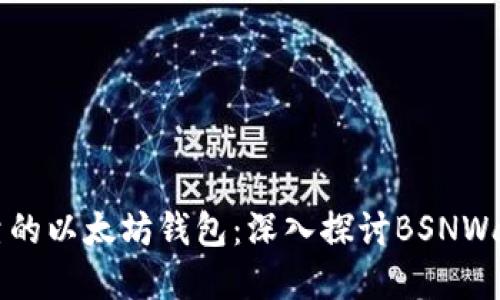 如何选择安全可靠的以太坊钱包：深入探讨BSNWallet的优势与应用