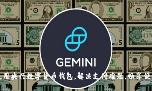 如何使用央行数字货币钱包，解决支付难题，畅享便利生活