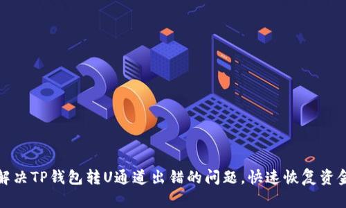 如何解决TP钱包转U通道出错的问题，快速恢复资金安全