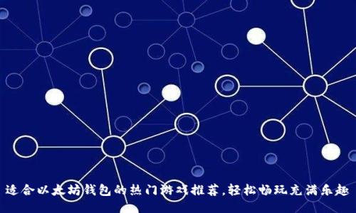 适合以太坊钱包的热门游戏推荐，轻松畅玩充满乐趣