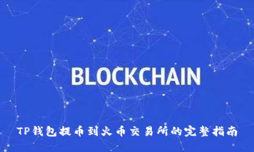 TP钱包提币到火币交易所的完整指南