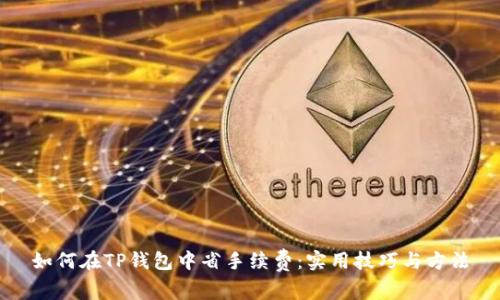 如何在TP钱包中省手续费：实用技巧与方法