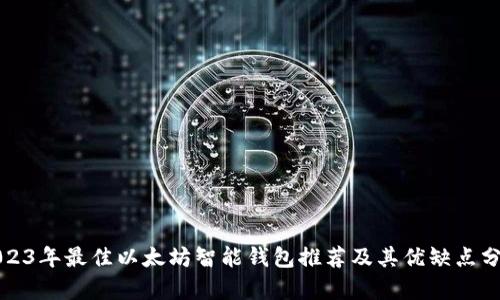 2023年最佳以太坊智能钱包推荐及其优缺点分析