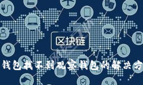 TP钱包找不到观察钱包的解决方案