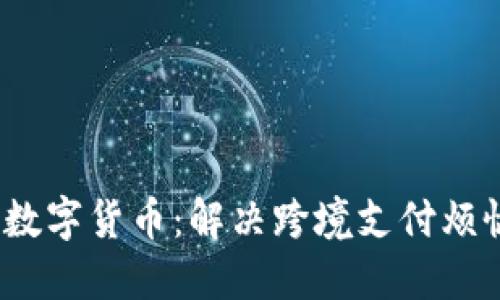 Libra全球数字货币：解决跨境支付烦恼的新选择