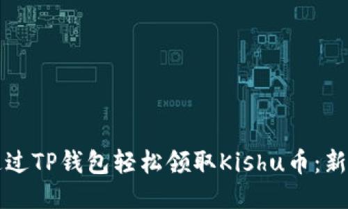 如何通过TP钱包轻松领取Kishu币：新手指南