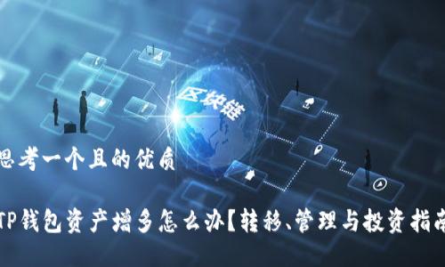 思考一个且的优质

TP钱包资产增多怎么办？转移、管理与投资指南