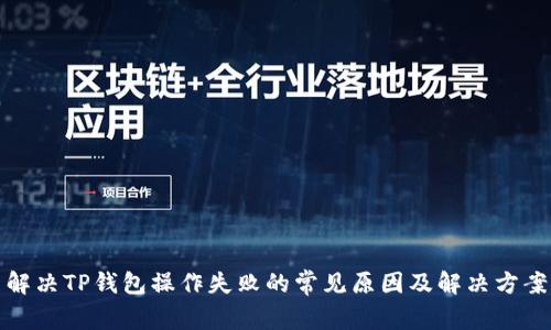 解决TP钱包操作失败的常见原因及解决方案