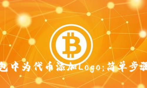 如何在TP钱包中为代币添加Logo：简单步骤与注意事项
