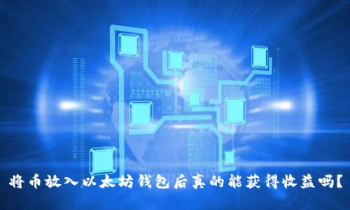 将币放入以太坊钱包后真的能获得收益吗？