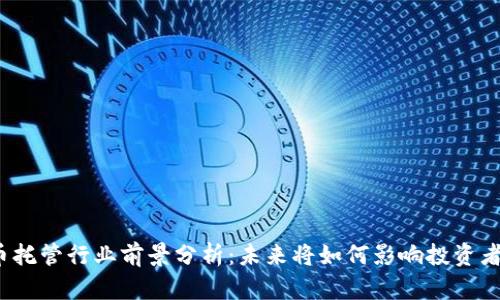 数字货币托管行业前景分析：未来将如何影响投资者与机构？