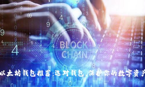 以太坊钱包推荐：选对钱包，保护你的数字资产