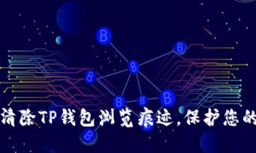 怎么彻底清除TP钱包浏览痕迹，保护您的隐私安全