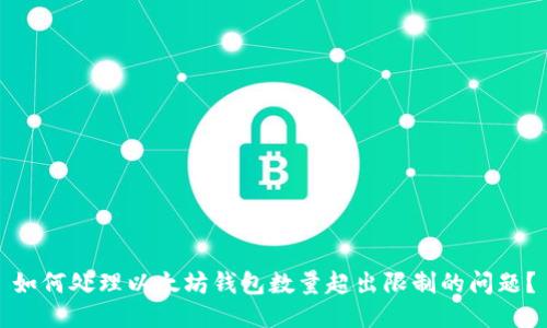 如何处理以太坊钱包数量超出限制的问题？