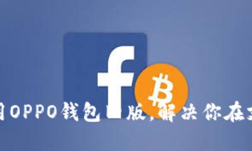 如何顺利使用OPPO钱包旧版，解决你在支付中的烦恼