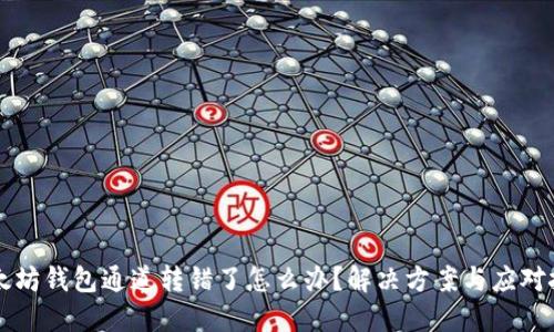 以太坊钱包通道转错了怎么办？解决方案与应对技巧