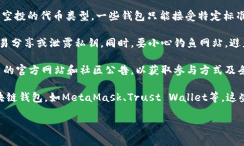 以太坊或其他区块链项目中的代币空投是指项目方将新发行的代币免费发送给用户的一种营销手段。有些钱包支持接收代币空投，具体要看您所用的钱包是否支持。以下是一些相关信息和建议：

1. **检查钱包支持的代币类型**：确保您所使用的钱包（如TP钱包）支持该空投的代币类型。一些钱包只能接受特定标准（如ERC-20）的代币。

2. **保持钱包地址安全**：在参与空投时，确保您的钱包地址安全，不要轻易分享或泄露私钥。同时，要小心钓鱼网站，避免输入个人信息。

3. **关注官方信息**：参与空投前，关注项目信息，确保其可信度，检查项目的官方网站和社区公告，以获取参与方式及条件。

4. **使用支持空投的钱包**：如果您的钱包不支持空投，考虑使用其他区块链钱包，如MetaMask、Trust Wallet等，这些钱包更具兼容性。

如果您还有其他具体问题或需求，欢迎继续询问！