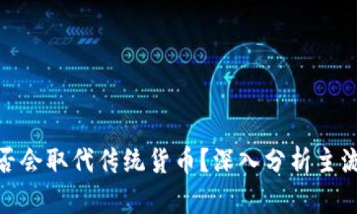 数字货币是否会取代传统货币？深入分析主流化的可能性