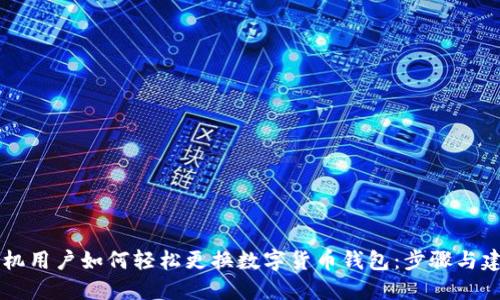 手机用户如何轻松更换数字货币钱包：步骤与建议