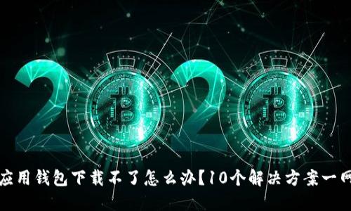 华为应用钱包下载不了怎么办？10个解决方案一网打尽