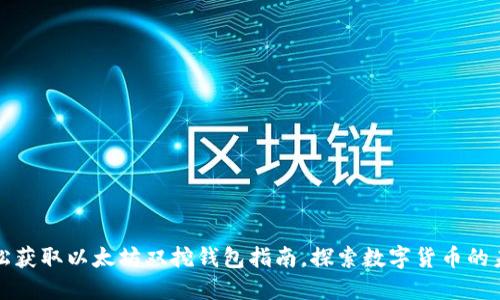 轻松获取以太坊双挖钱包指南，探索数字货币的未来