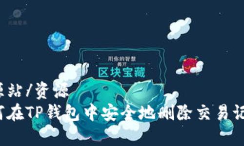 资源站/资源
如何在TP钱包中安全地删除交易记录？