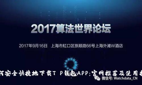 如何安全快捷地下载T P钱包APP：官网推荐及使用指南