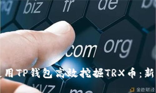 如何使用TP钱包高效挖掘TRX币：新手指南