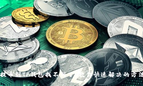 提币到TP钱包找不到了？教你快速解决的方法