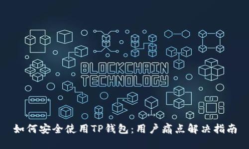 如何安全使用TP钱包：用户痛点解决指南