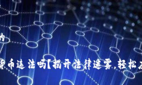 思考一个且的

帮人买数字货币违法吗？揭开法律迷雾，轻松应对投资风险